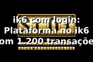 ik6 com login: Plataforma no ik6 com 1.200 transações📊